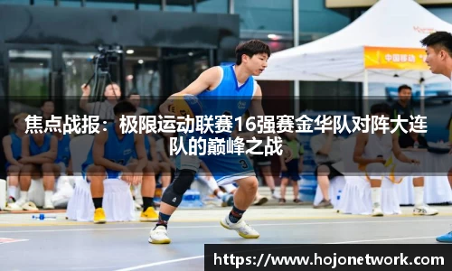 焦点战报：极限运动联赛16强赛金华队对阵大连队的巅峰之战