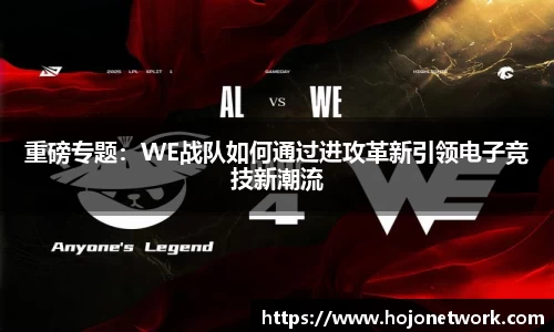 重磅专题：WE战队如何通过进攻革新引领电子竞技新潮流