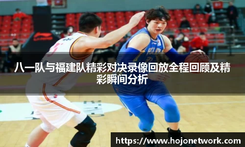 八一队与福建队精彩对决录像回放全程回顾及精彩瞬间分析
