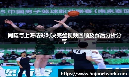同曦与上海精彩对决完整视频回顾及赛后分析分享